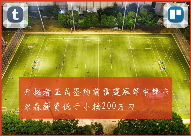 开拓者正式签约前雷霆冠军中锋卡尔森薪资低于小杨200万刀