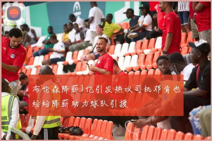 布伦森降薪1亿引发热议司机邓肯也纷纷降薪助力球队引援